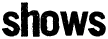 Shows